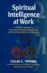 Spiritual Intelligence at Work : A Radical Approach to Increasing Productivity, Raising Morale and Preventing Conflict