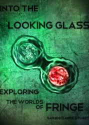 Into the Looking Glass : Exploring the Worlds of Fringe
