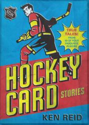 Hockey Card Stories : True Tales from Your Favourite Players