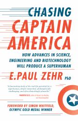 Chasing Captain America : How Advances in Science, Engineering, and Biotechnology Will Produce a Superhuman