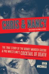 Chris and Nancy : The True Story of the Benoit Murder-Suicide and Pro Wrestling's Cocktail of Death, the Ultimate Historical Edition
