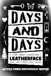 Days and Days : A Story about Sunderland's Leatherface and the Ties That Bind