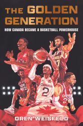 The Golden Generation : How Canada Became a Basketball Powerhouse