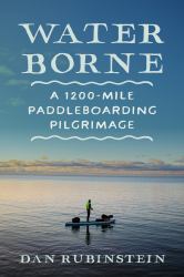 Water Borne : A 1,200-Mile Paddleboarding Pilgrimage
