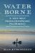 Water Borne : A 1,200-Mile Paddleboarding Pilgrimage