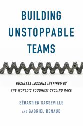 Building Unstoppable Teams : Business Lessons Inspired by the World's Toughest Cycling Race