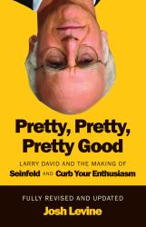 Pretty, Pretty, Pretty Good : Larry David and the Making of Seinfeld and Curb Your Enthusiasm, Fully Revised and Updated