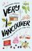 Very Vancouver : Uncovering the Soul of a West Coast City