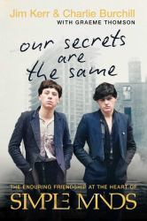 Our Secrets Are the Same : The Enduring Friendship at the Heart of Simple Minds