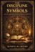 The Discipline of Symbols : Ancient Wisdom for Ethical Spiritual Growth Book 1 Of 4