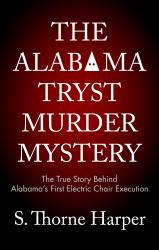 The Alabama Tryst Murder Mystery : The True Story Behind Alabama's First Electric Chair Execution