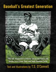 Baseball's Greatest Generation : 1952-1960: Integration in America and on the Field in the Golden Era of Great Stars and Topps Baseball Cards