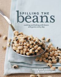 Spilling the Beans : Cooking and Baking with Beans Everyday