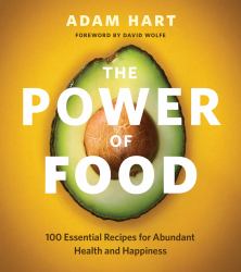 The Power of Food : 100 Essential Recipes for Abundant Health and Happiness