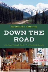 Down the Road : Journeys Through Small-Town British Columbia
