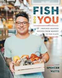 Fish for You : Inspired Seafood Recipes from Market to the Plate
