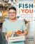 Fish for You : Inspired Seafood Recipes from Market to the Plate
