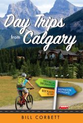 Day Trips from Calgary : 4th Edition (Revised and Updated)