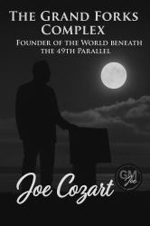 The Grand Forks Complex : The Boundary. the Burden. the Blueprint. ~ Founder of the World Beneath the 49th Parallel