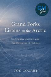 Grand Forks Listens to the Arctic : On Silence, Custody, and the Discipline of Holding