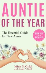 Auntie of the Year : The Essential Guide for New Aunts: Simple Action Plans to Bond with Your Niece or Nephew in Their First 12 Months