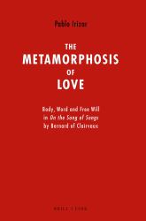 The Metamorphosis of Love : Body, Word and Free Will in on the Song of Songs by Bernard of Clairvaux