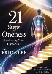 21 Steps to Oneness - Awakening Your Higher Self : A Guided 21-Day Practice for Embodying the Divine Within