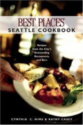 Best Places Seattle Cookbook : Recipes from the City's Outstanding Restaurants and Bars