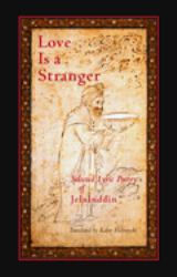 Love Is a Stranger : Selected Lyric Poetry of Jelaluddin Rumi