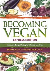 Becoming Vegan Express Edition : The Everyday Guide to Plant-Based Nutrition