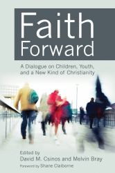 Faith Forward : A Dialogue on Children, Youth, and a New Kind of Christianity