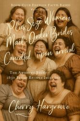 Plus Size Women Mail-Order Brides : Cancelled upon Arrival: Rejected Brides, Heavenly Humor, and the Birth of the 1890s Mail-Order Husbands Club