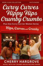 Curvy Curves, Hippy Hips & Crumby Crumbs : Faith-Based Novel about Four Women Who Bake, Believe, and Bloom