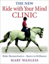 The New Ride with Your Mind Clinic : Rider Biomechanics-Basics to Brillance