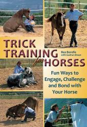 Trick Training for Horses : Fun Ways to Engage, Challenge, and Bond with Your Horse