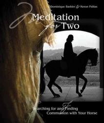 Meditation for Two : Searching for and Finding Communion with the Horse