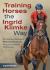 Training Horses the Ingrid Klimke Way : An Olympic Medalist's Winning Methods for a Joyful Riding Partnership