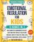Emotional Regulation for Kids 5 In 1 : The Complete Workbook System - Fast and Fun Tools to Help Kids Manage Anxiety, Master ADHD, and Unlock Emotional Intelligence