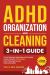 ADHD Organization and Cleaning : 3-In-1 Guide to Decluttering, Organizing, and Finding Peace of Mind in Just 14 Days-Even If Staying Focused Feels Impossible