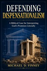Defending Dispensationalism : A Biblical Case for Interpreting God's Promises Literally