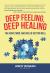 Deep Feeling, Deep Healing : The Heart, Mind and Soul of Getting Well