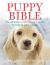 Puppy Bible : The Ultimate Week-By-Week Guide to Raising Your Puppy