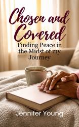 Chosen & Covered : Finding Peace in the Midst of My Journey