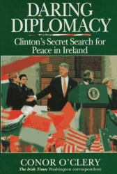 Daring Diplomacy : Clinton's Secret Search for Peace in Ireland
