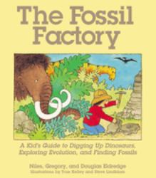 The Fossil Factory : A Kid's Guide to Digging up Dinosaurs, Exploring Evolution, and Finding Fossils