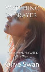 Watching in Prayer : For His Word, His Will, & His Way