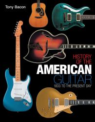 History of the American Guitar : 1833 to the Present Day