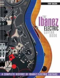 The Ibanez Electric Guitar Book : A Complete History of Ibanez Electric Guitars