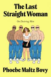 The Last Straight Woman : On Desiring Men