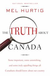 The Truth about Canada : Some Important, Some Astonishing, and Some Truly Appalling Things All Canadians Should Know about Our Country